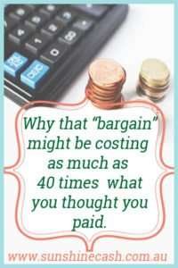 Why that “Bargain” might be costing as much as 40 times what you thought you paid.